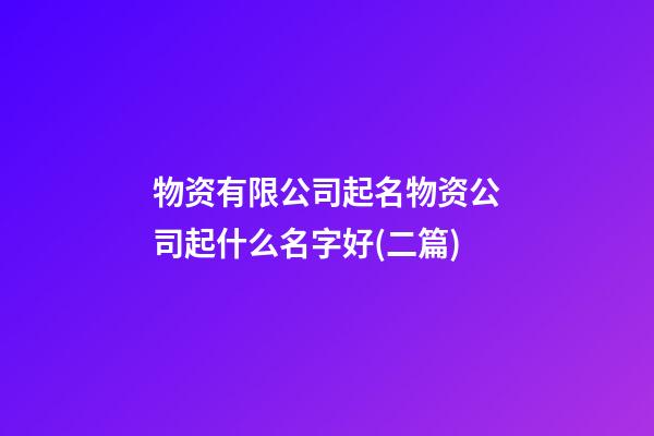 物资有限公司起名物资公司起什么名字好(二篇)-第1张-公司起名-玄机派