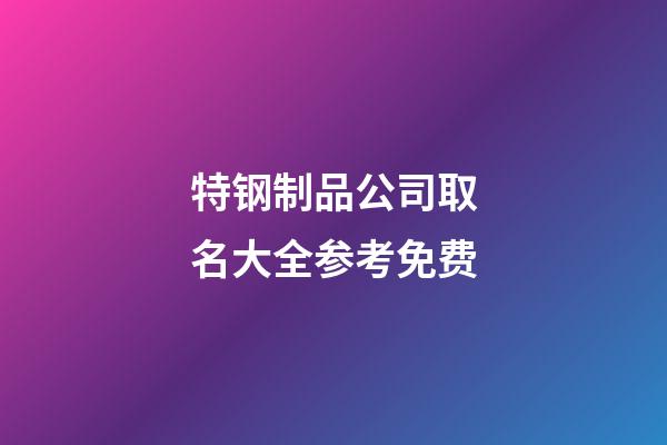 特钢制品公司取名大全参考免费-第1张-公司起名-玄机派