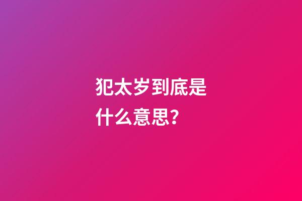 犯太岁到底是什么意思？