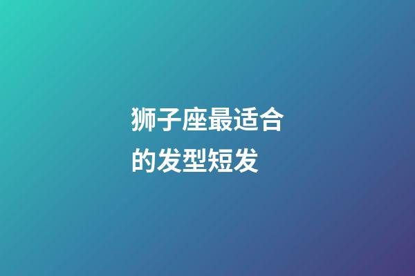 狮子座最适合的发型短发-第1张-星座运势-玄机派