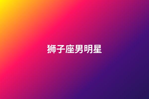 狮子座男明星（狮子座的kpop女爱豆）