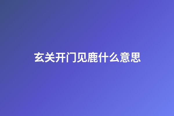 玄关开门见鹿什么意思