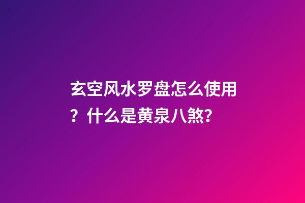 玄空风水罗盘怎么使用？什么是黄泉八煞？