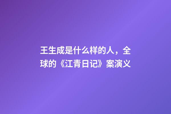 王生成是什么样的人，全球的《江青日记》案演义-第1张-观点-玄机派