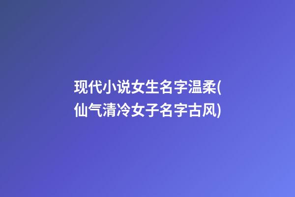 现代小说女生名字温柔(仙气清冷女子名字古风)