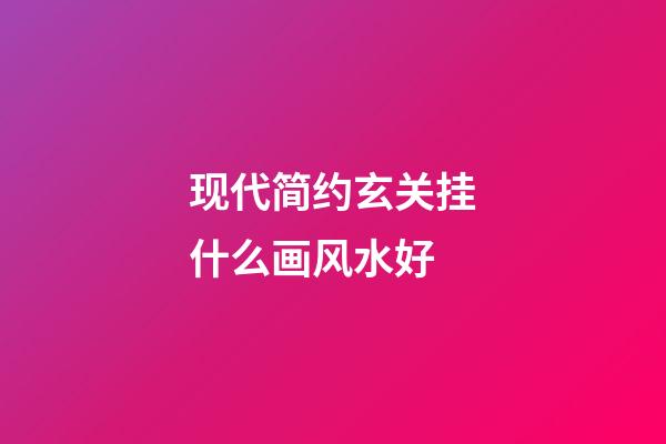 现代简约玄关挂什么画风水好