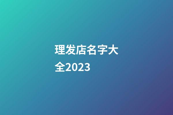 理发店名字大全2023-第1张-店铺起名-玄机派