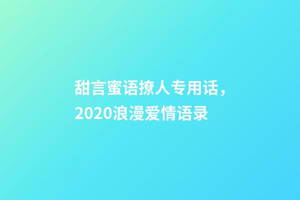 甜言蜜语撩人专用话，2020浪漫爱情语录-第1张-观点-玄机派