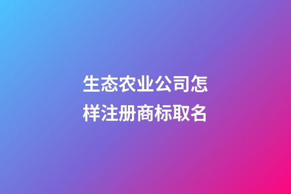 生态农业公司怎样注册商标取名-第1张-公司起名-玄机派