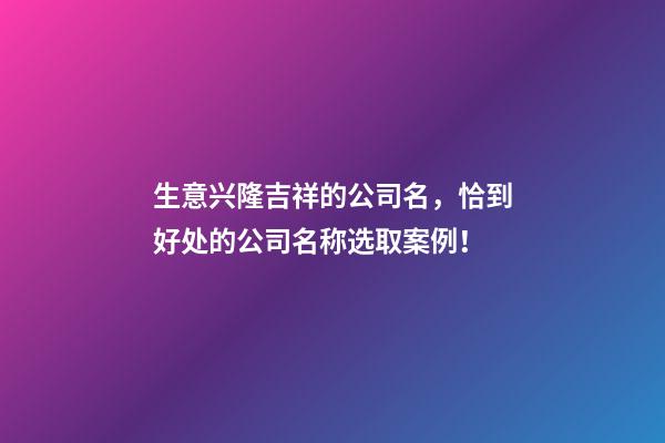 生意兴隆吉祥的公司名，恰到好处的公司名称选取案例！-第1张-公司起名-玄机派