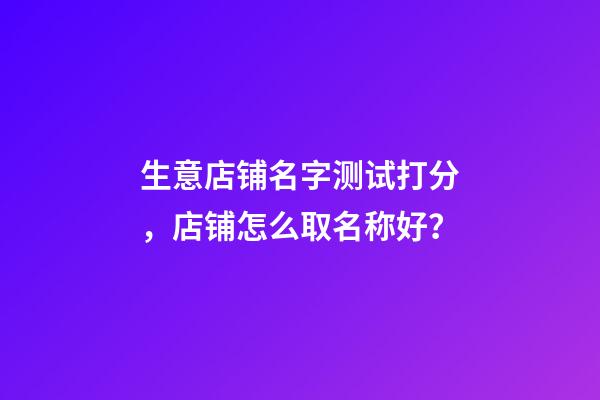 生意店铺名字测试打分，店铺怎么取名称好？