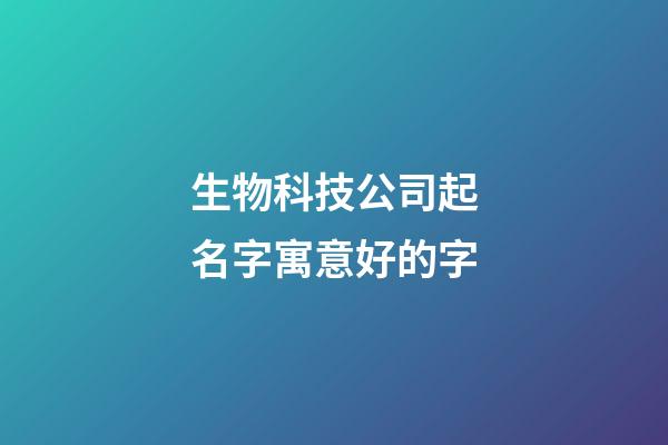 生物科技公司起名字寓意好的字-第1张-公司起名-玄机派