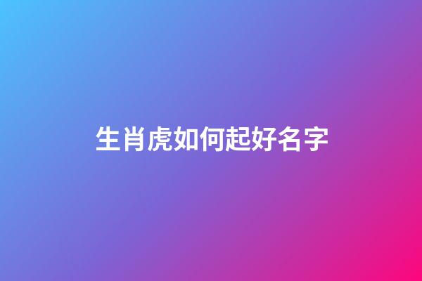 生肖虎如何起好名字