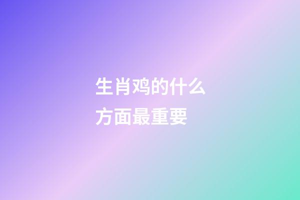 生肖鸡的什么方面最重要