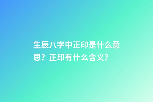 生辰八字中正印是什么意思？正印有什么含义？