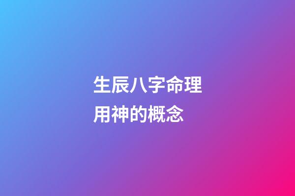 生辰八字命理用神的概念