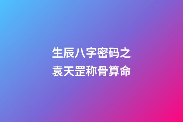 生辰八字密码之袁天罡称骨算命