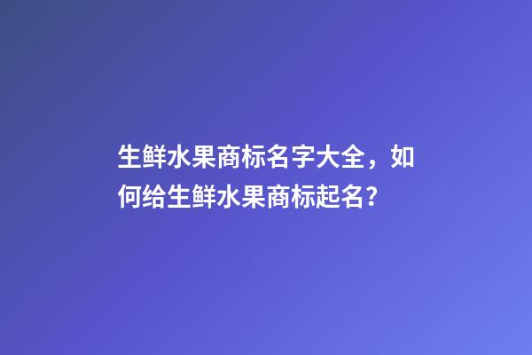 生鲜水果商标名字大全，如何给生鲜水果商标起名？