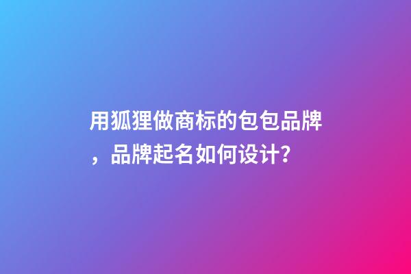 用狐狸做商标的包包品牌，品牌起名如何设计？-第1张-商标起名-玄机派