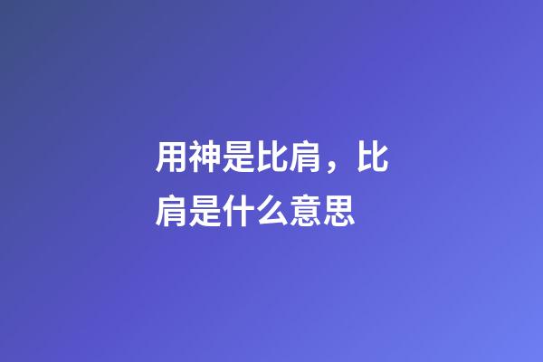 用神是比肩，比肩是什么意思