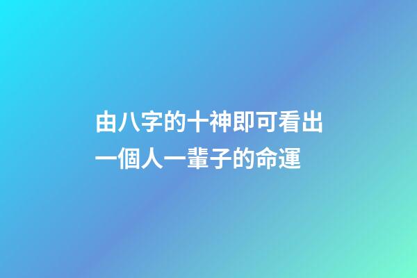 由八字的十神即可看出一個人一輩子的命運