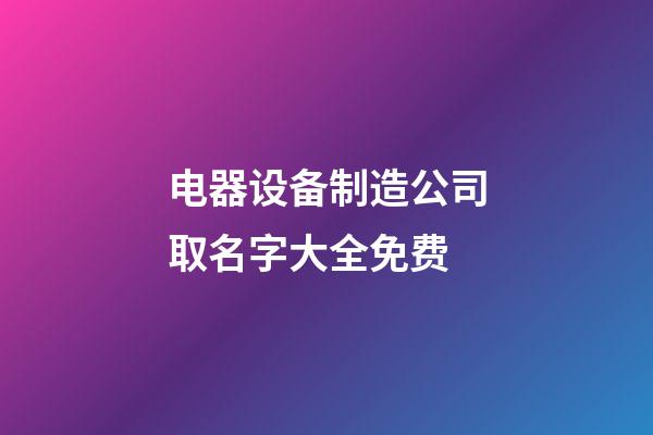 电器设备制造公司取名字大全免费-第1张-公司起名-玄机派