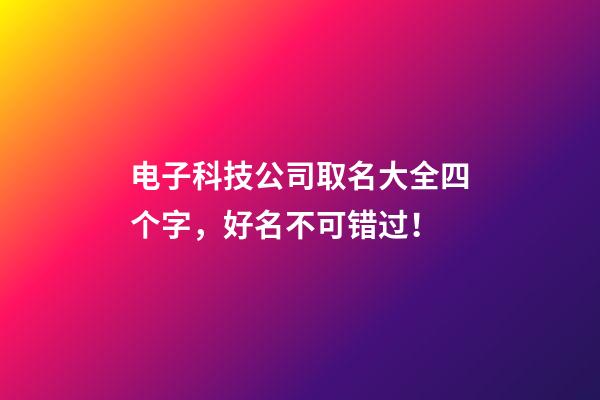 电子科技公司取名大全四个字，好名不可错过！