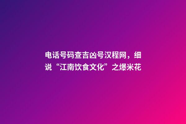 电话号码查吉凶号汉程网，细说“江南饮食文化”之爆米花-第1张-观点-玄机派