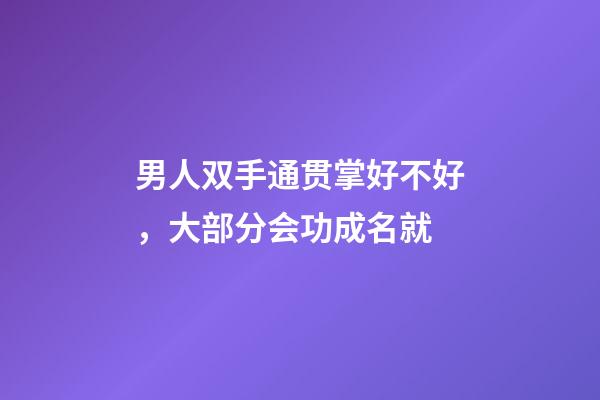 男人双手通贯掌好不好，大部分会功成名就