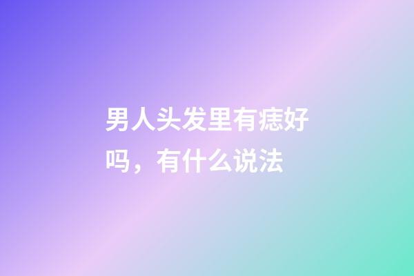 男人头发里有痣好吗，有什么说法