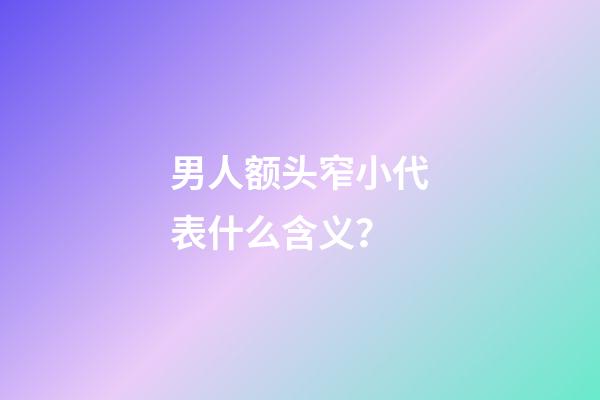 男人额头窄小代表什么含义？