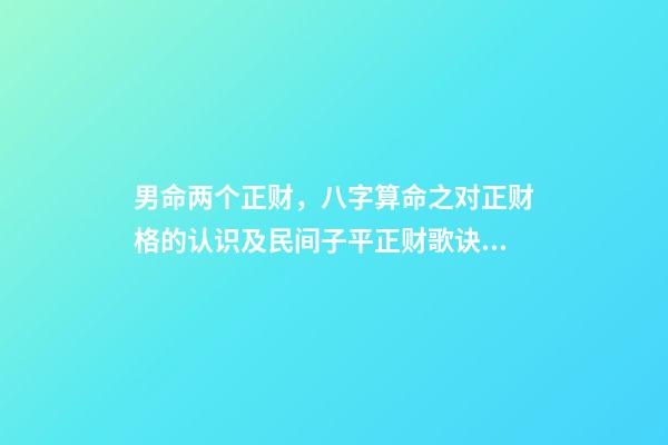 男命两个正财，八字算命之对正财格的认识及民间子平正财歌诀的解读-第1张-观点-玄机派