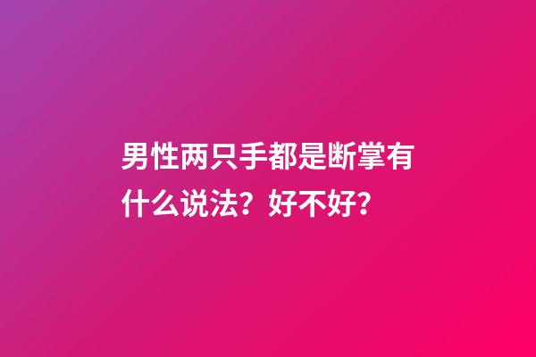 男性两只手都是断掌有什么说法？好不好？