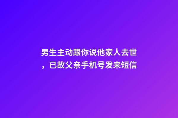 男生主动跟你说他家人去世，已故父亲手机号发来短信-第1张-观点-玄机派