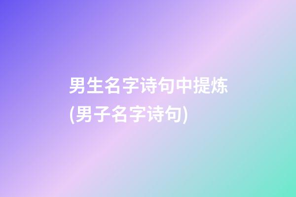 男生名字诗句中提炼(男子名字诗句)