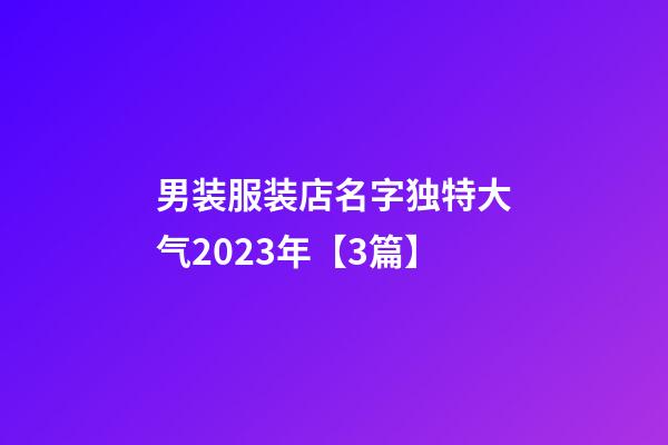 男装服装店名字独特大气2023年【3篇】-第1张-店铺起名-玄机派