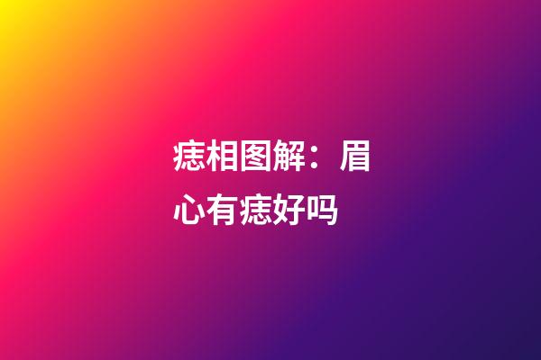 痣相图解：眉心有痣好吗