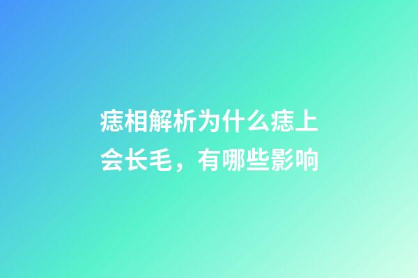 痣相解析为什么痣上会长毛，有哪些影响