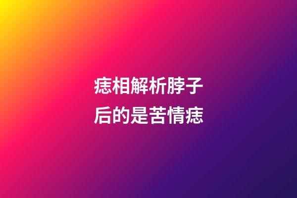 痣相解析脖子后的是苦情痣