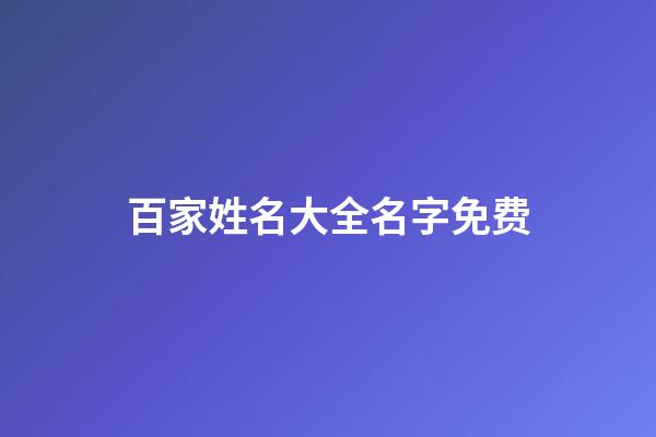 百家姓名大全名字免费(百家姓名字大全集免费)-第1张-宝宝起名-玄机派