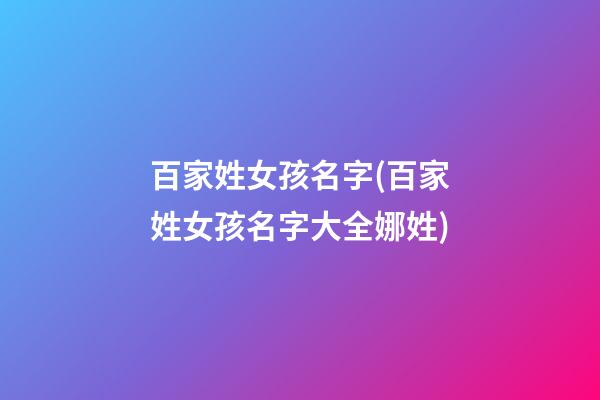 百家姓女孩名字(百家姓女孩名字大全娜姓)