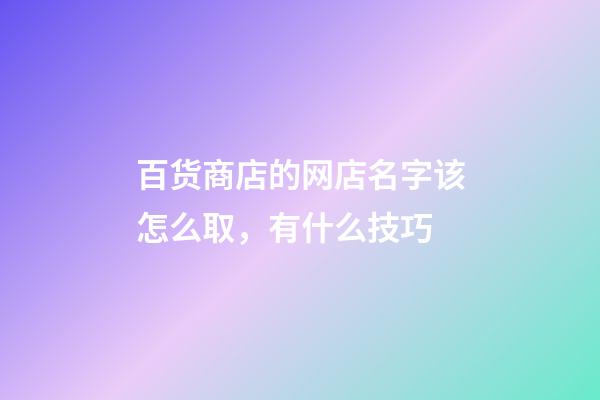 百货商店的网店名字该怎么取，有什么技巧