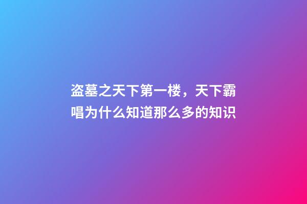 盗墓之天下第一楼，天下霸唱为什么知道那么多的知识-第1张-观点-玄机派