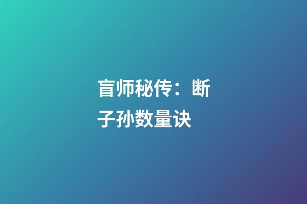 盲师秘传：断子孙数量诀