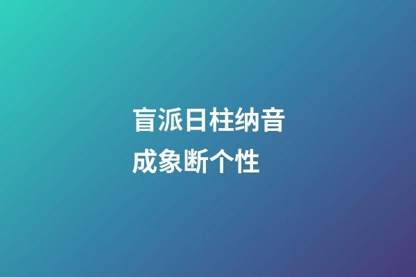 盲派日柱纳音成象断个性