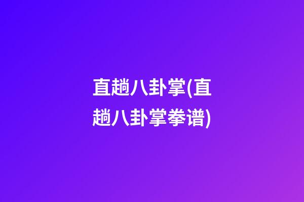 直趟八卦掌(直趟八卦掌拳谱)