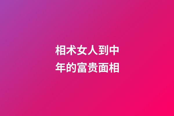 相术女人到中年的富贵面相