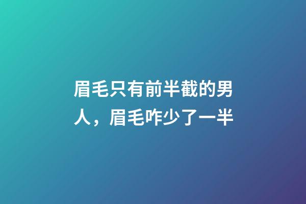 眉毛只有前半截的男人，眉毛咋少了一半-第1张-观点-玄机派