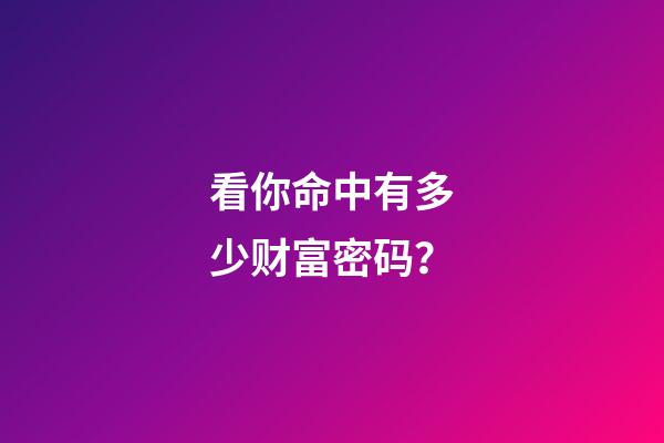 看你命中有多少财富密码？