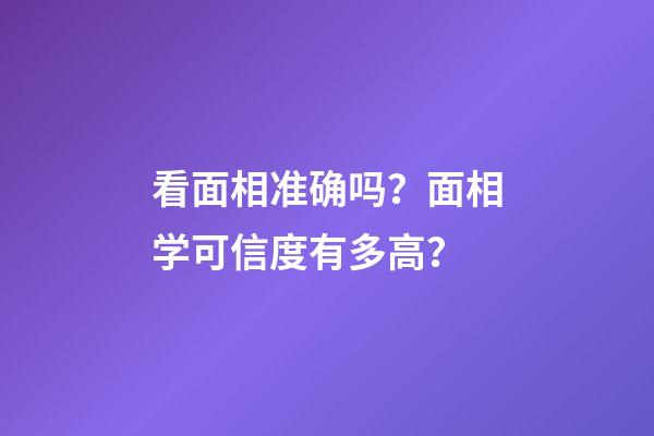 看面相准确吗？面相学可信度有多高？